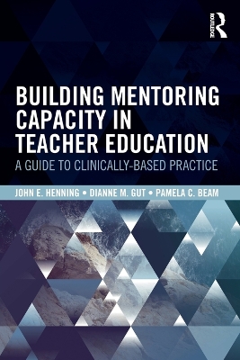 Building Mentoring Capacity in Teacher Education: A Guide to Clinically-Based Practice by John E. Henning