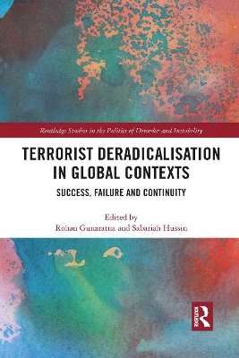 Terrorist Deradicalisation in Global Contexts: Success, Failure and Continuity by Rohan Gunaratna