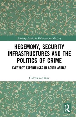 Hegemony, Security Infrastructures and the Politics of Crime: Everyday Experiences in South Africa book