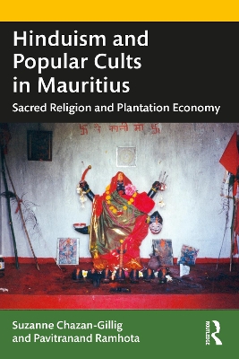 Hinduism and Popular Cults in Mauritius: Sacred Religion and Plantation Economy by Suzanne Chazan-Gillig