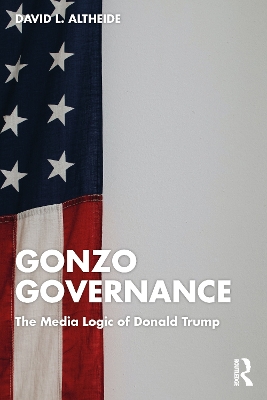 Gonzo Governance: The Media Logic of Donald Trump book