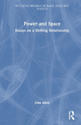 Power and Space: Essays on a Shifting Relationship by John Allen