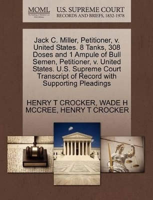 Jack C. Miller, Petitioner, V. United States. 8 Tanks, 308 Doses and 1 Ampule of Bull Semen, Petitioner, V. United States. U.S. Supreme Court Transcript of Record with Supporting Pleadings book