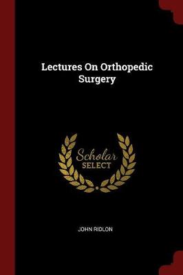 Lectures on Orthopedic Surgery by John Ridlon