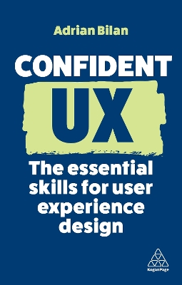 Confident UX: The Essential Skills for User Experience Design by Adrian Bilan