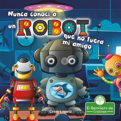 Nunca Conocí a Un Robot Que No Fuera Mi Amigo (I've Never Met a Robot I Didn't Like) book