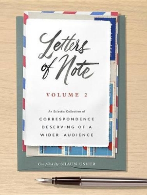 Letters of Note: Volume 2: An Eclectic Collection of Correspondence Deserving of a Wider Audience by Shaun Usher