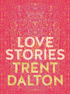 Love Stories: Uplifting True Stories about Love from the Internationally Bestselling Author of Boy Swallows Universe by Trent Dalton