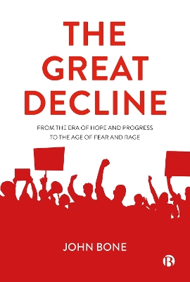 The Great Decline: From the Era of Hope and Progress to the Age of Fear and Rage by John Bone