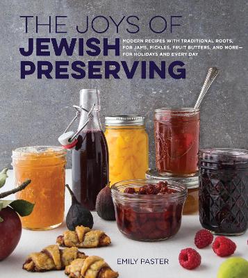 The Joys of Jewish Preserving: Modern Recipes with Traditional Roots, for Jams, Pickles, Fruit Butters, and More--for Holidays and Every Day book