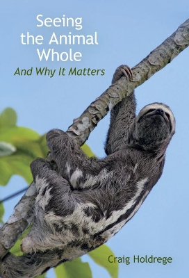 Seeing the Animal Whole: And Why It Matters book