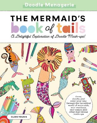 Doodle Menagerie: The Mermaid's Book of Tails: Draw, doodle, and color your way through the fantastical world of mermaids, mer-monkeys, mer-osaurs, and other mer-velous mash-ups book