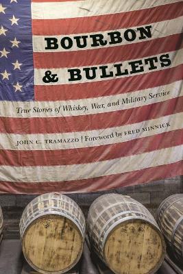 Bourbon and Bullets: True Stories of Whiskey, War, and Military Service by Fred Minnick