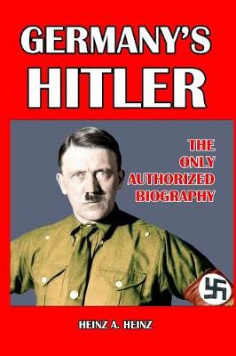 Germany's Hitler: The Only Authorized Biography by Heinz A. Heinz