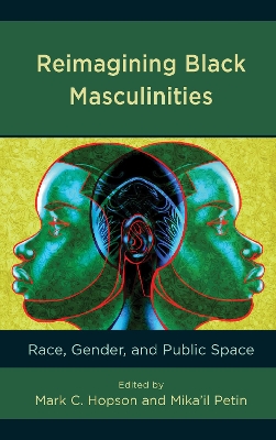Reimagining Black Masculinities: Race, Gender, and Public Space by Mark C. Hopson
