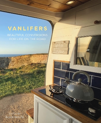 VanLifers: Beautiful Conversions for Life on the Road by Alex Waite
