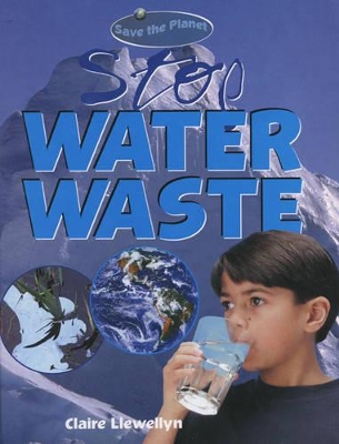 SAVE THE PLANET STOP WATER WASTE by Claire Llewellyn