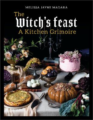 The Witch's Feast: A Kitchen Grimoire by Melissa Madara