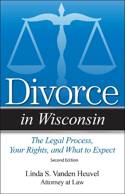 Divorce in Wisconsin: The Legal Process, Your Rights, and What to Expect by Linda S Vanden Heuvel