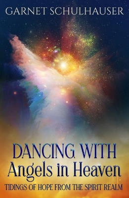 Dancing with Angels in Heaven: Tidings of Hope from the Spirit Realm book