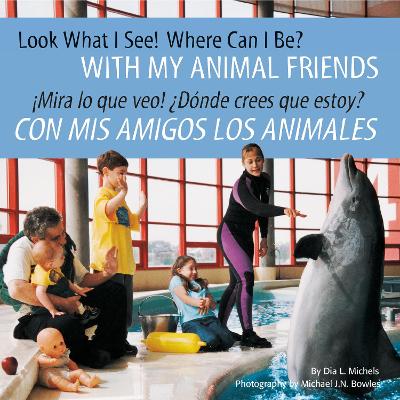 Look What I See! Where Can I Be? with My Animal Friends / ¡Mira Lo Que Veo! ¿Dónde Crees Que Estoy? Con MIS Amigos Los Animales by Dia L. Michels