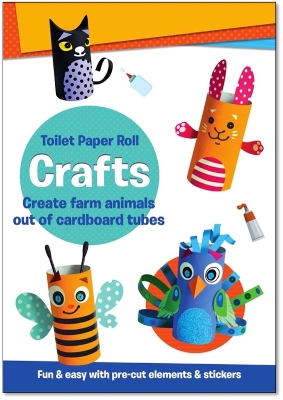 Toilet Paper Roll Crafts Create Farm Animals Out of Cardboard Tubes: Fun & Easy with Pre-Cut Elements and Stickers book