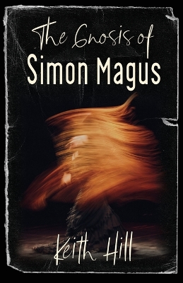 The Gnosis of Simon Magus by Keith Hill