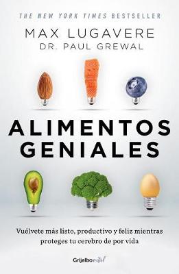 Alimentos geniales: Vuélvete más listo, productivo y feliz mientras proteges tu cerebro de por vida / Genius Foods : Become Smarter, Happier, and More Product by Max Lugavere