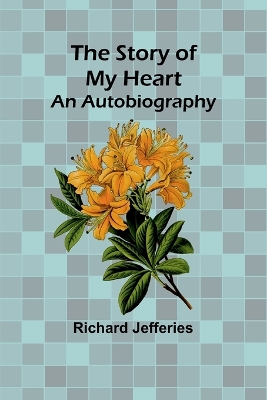 The The Story of My Heart: An Autobiography by Richard Jefferies