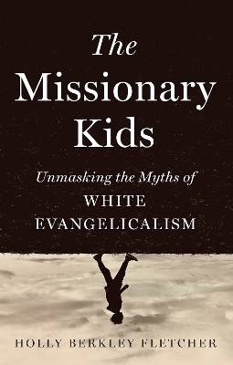 The Missionary Kids: Unmasking the Myths of White Evangelicalism book