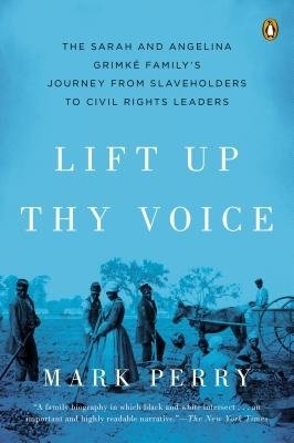 Lift Up Thy Voice: The Sarah and Angelina Grimké Family’s Journey from Slaveholders to Civil Rights Leaders book