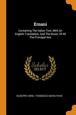 Ernani: Containing the Italian Text, with an English Translation, and the Music of All the Principal Airs by Giuseppe Verdi