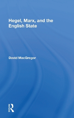 Hegel, Marx, And The English State by David MacGregor