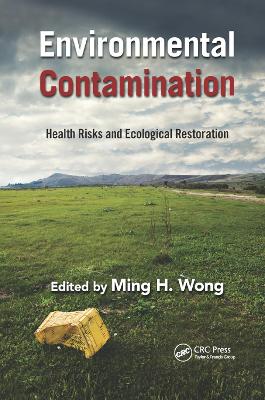 Environmental Contamination: Health Risks and Ecological Restoration by Ming Hung Wong