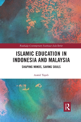 Islamic Education in Indonesia and Malaysia: Shaping Minds, Saving Souls by Azmil Tayeb