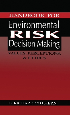 Handbook for Environmental Risk Decision Making: Values, Perceptions, and Ethics by C. Richard Cothern