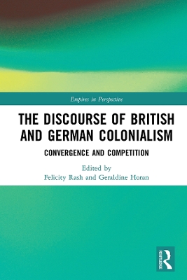 The Discourse of British and German Colonialism: Convergence and Competition by Felicity Rash