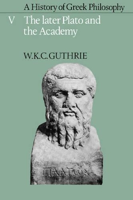 A History of Greek Philosophy: Volume 5, The Later Plato and the Academy by W. K. C. Guthrie