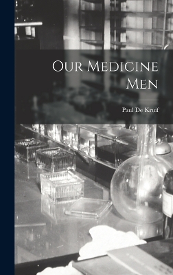 Our Medicine Men by Paul de Kruif