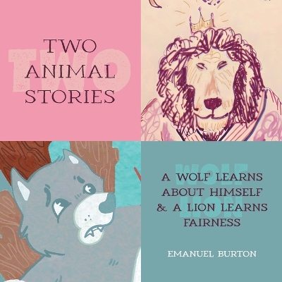 Two Animal Stories: A Wolf Learns About Himself & A Lion Learns Fairness by Emanuel Burton