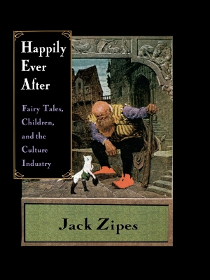 Happily Ever After: Fairy Tales, Children, and the Culture Industry by Jack Zipes