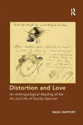 Distortion and Love: An Anthropological Reading of the Art and Life of Stanley Spencer by Nigel Rapport