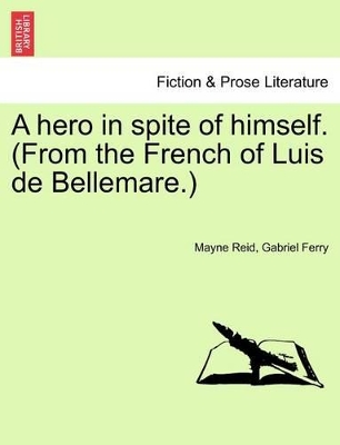 A Hero in Spite of Himself. (from the French of Luis de Bellemare.) Vol. II. book