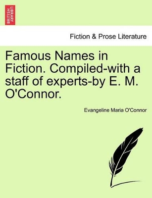 Famous Names in Fiction. Compiled-With a Staff of Experts-By E. M. O'Connor. by Evangeline Maria O'Connor