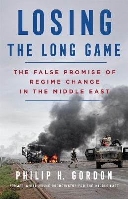 Losing the Long Game: The False Promise of Regime Change in the Middle East book