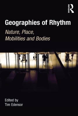 Geographies of Rhythm: Nature, Place, Mobilities and Bodies by Tim Edensor