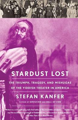 Stardust Lost: The Triumph, Tragedy, and Meshugas of the Yiddish Theater in America book