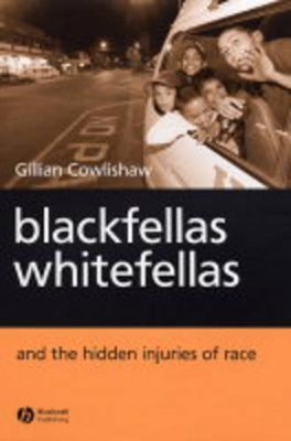 Blackfellas, Whitefellas and the Hidden Injuries of Race by Gillian Cowlishaw