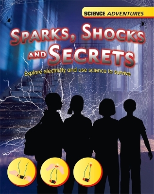 Science Adventures: Sparks, Shocks and Secrets - Explore electricity and use science to survive by Richard Spilsbury
