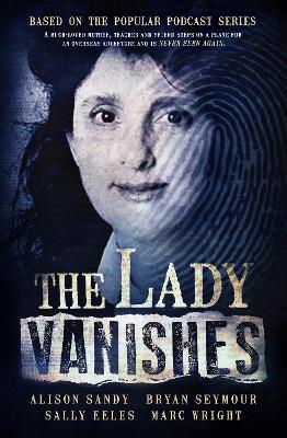 The Lady Vanishes: The next bestselling Australian true crime book based on the popular podcast series, for fans of I CATCH KILLERS, THE WIDOW OF WALCHA and DIRTY JOHN book